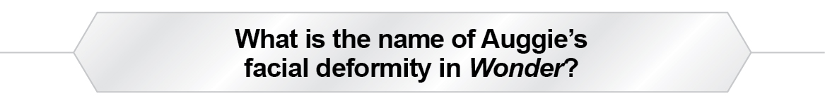 The Question Is - What is the name of Auggie's facial deformity in Wonder?